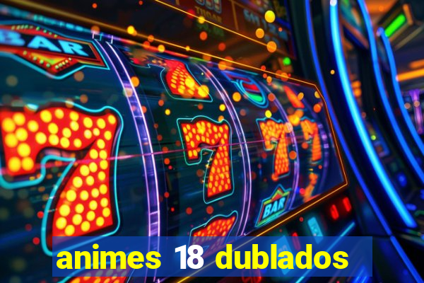 animes 18 dublados